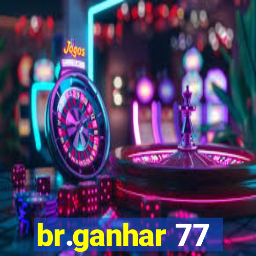 br.ganhar 77